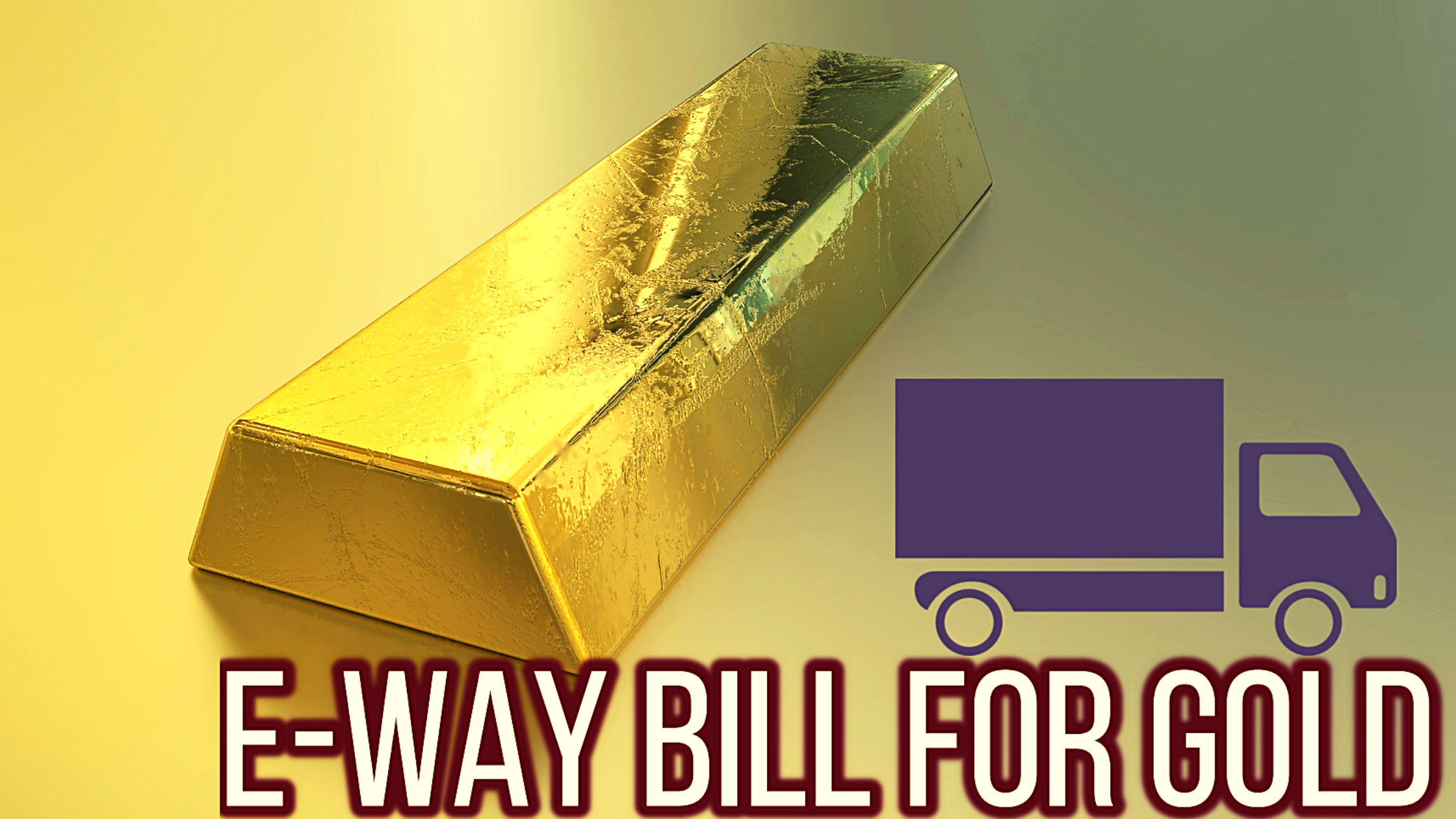 Secrecy of Info is the major roadblock faced by GST Council for mandating E-way bills for Gold