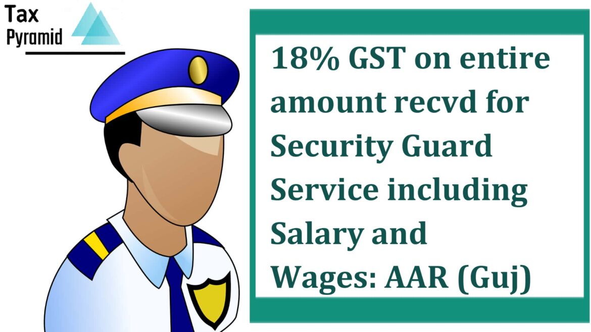 18% GST on entire amount of Security Guard service including Salary & Wages: AAR