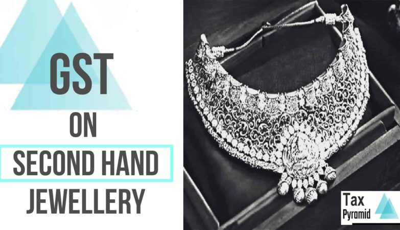 On Sale of Second Hand Jewellery, GST applicable only on Margin Earned